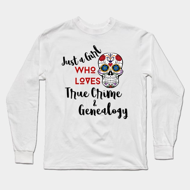 Just a Girl Who Loves True Crime & Genealogy Long Sleeve T-Shirt by Murderous Roots